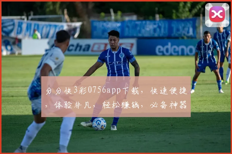 分分快3彩0756app下载，快速便捷，体验非凡，轻松赚钱，必备神器，三步即可