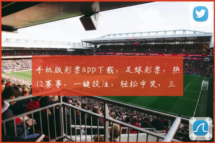 手机版彩票app下载，足球彩票，热门赛事，一键投注，轻松中奖，三重惊喜，不容错过，快来体验